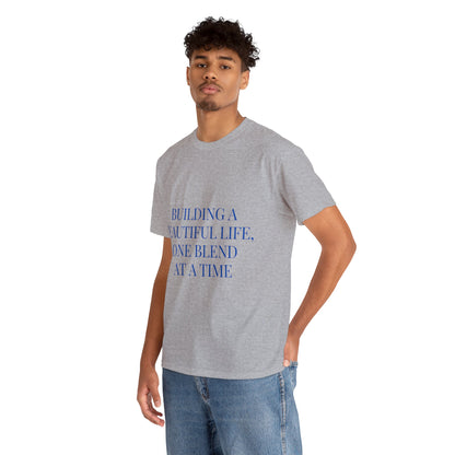 Unisex T-Shirt - Building a Beautiful Life, One Blend at a Time