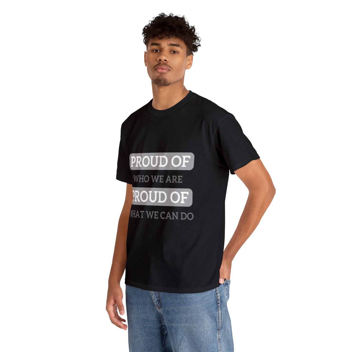 Unisex T-Shirt - Proud of Who We Are, Proud of What We Can Do