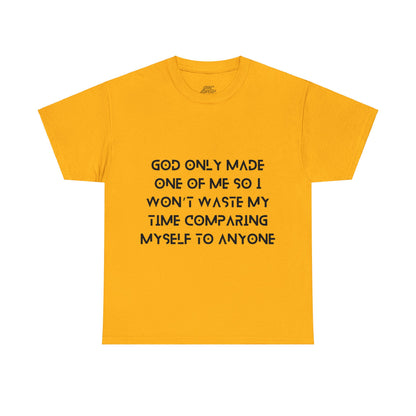 Unisex Heavy Cotton Tee - God only made one of me, so I won’t waste my time comparing myself to anyone