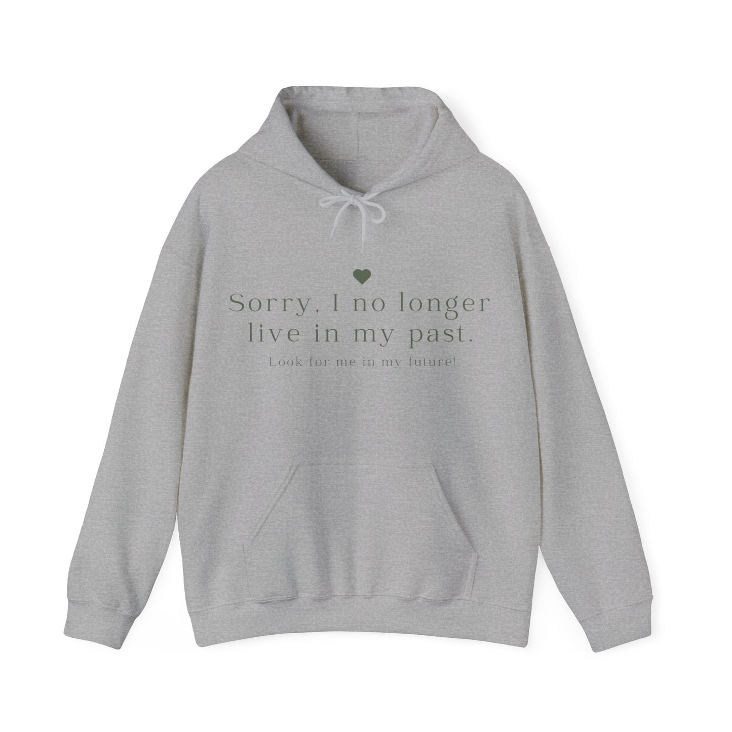 Unisex Hooded Sweatshirt - Sorry, I no longer live in my past. Look for me in my future!