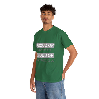 Unisex T-Shirt - Proud of Who We Are, Proud of What We Can Do