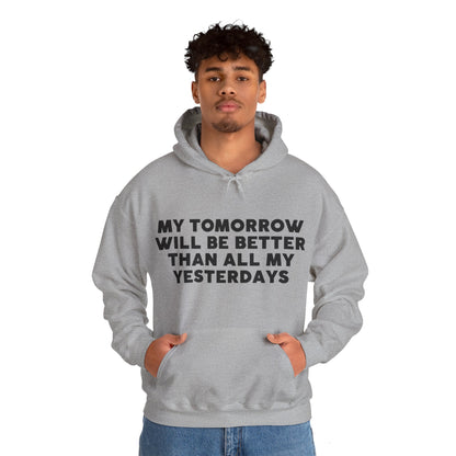 Unisex Hooded Sweatshirt - My tomorrow will be better than all my yesterdays