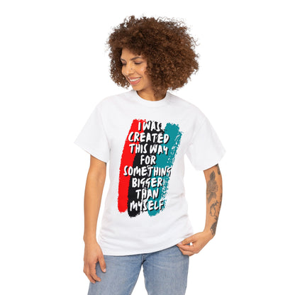 Unisex Heavy Cotton Tee -  I was created this way for something bigger than myself