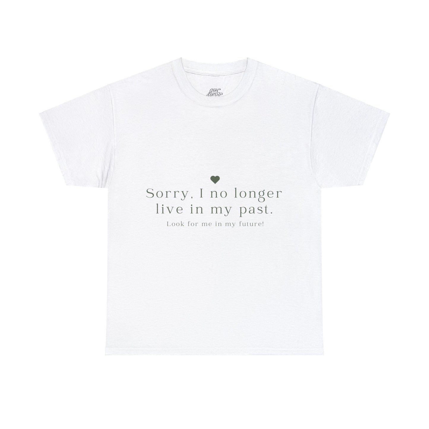 Unisex Heavy Cotton Tee - Sorry, I no longer live in my past. Look for me in my future!