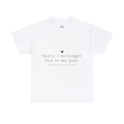 Unisex Heavy Cotton Tee - Sorry, I no longer live in my past. Look for me in my future!