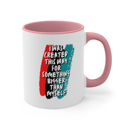 Accent Coffee Mug - I was created this way for something bigger than myself