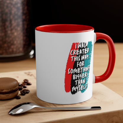 Accent Coffee Mug - I was created this way for something bigger than myself