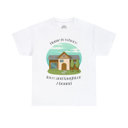 Unisex T-Shirt - Home is Where Love and Laughter Abound