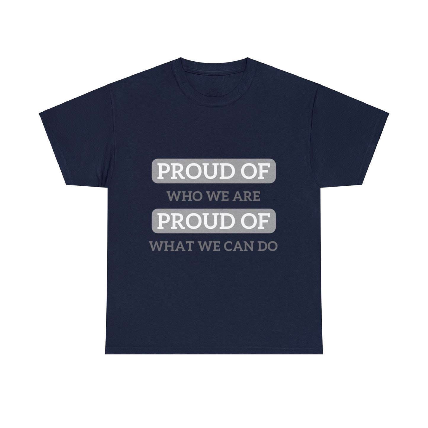 Unisex T-Shirt - Proud of Who We Are, Proud of What We Can Do