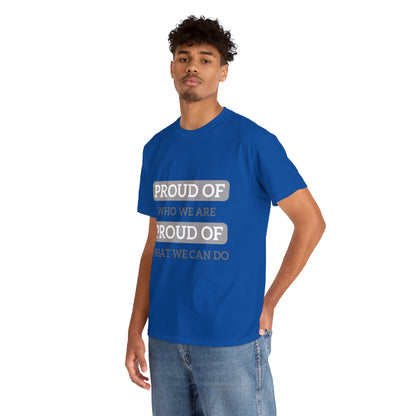 Unisex T-Shirt - Proud of Who We Are, Proud of What We Can Do