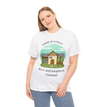 Unisex T-Shirt - Home is Where Love and Laughter Abound