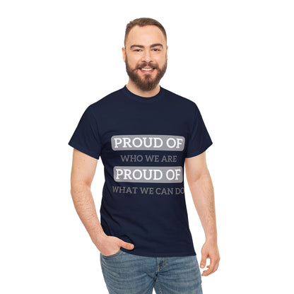 Unisex T-Shirt - Proud of Who We Are, Proud of What We Can Do