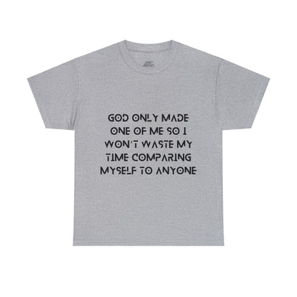 Unisex Heavy Cotton Tee - God only made one of me, so I won’t waste my time comparing myself to anyone