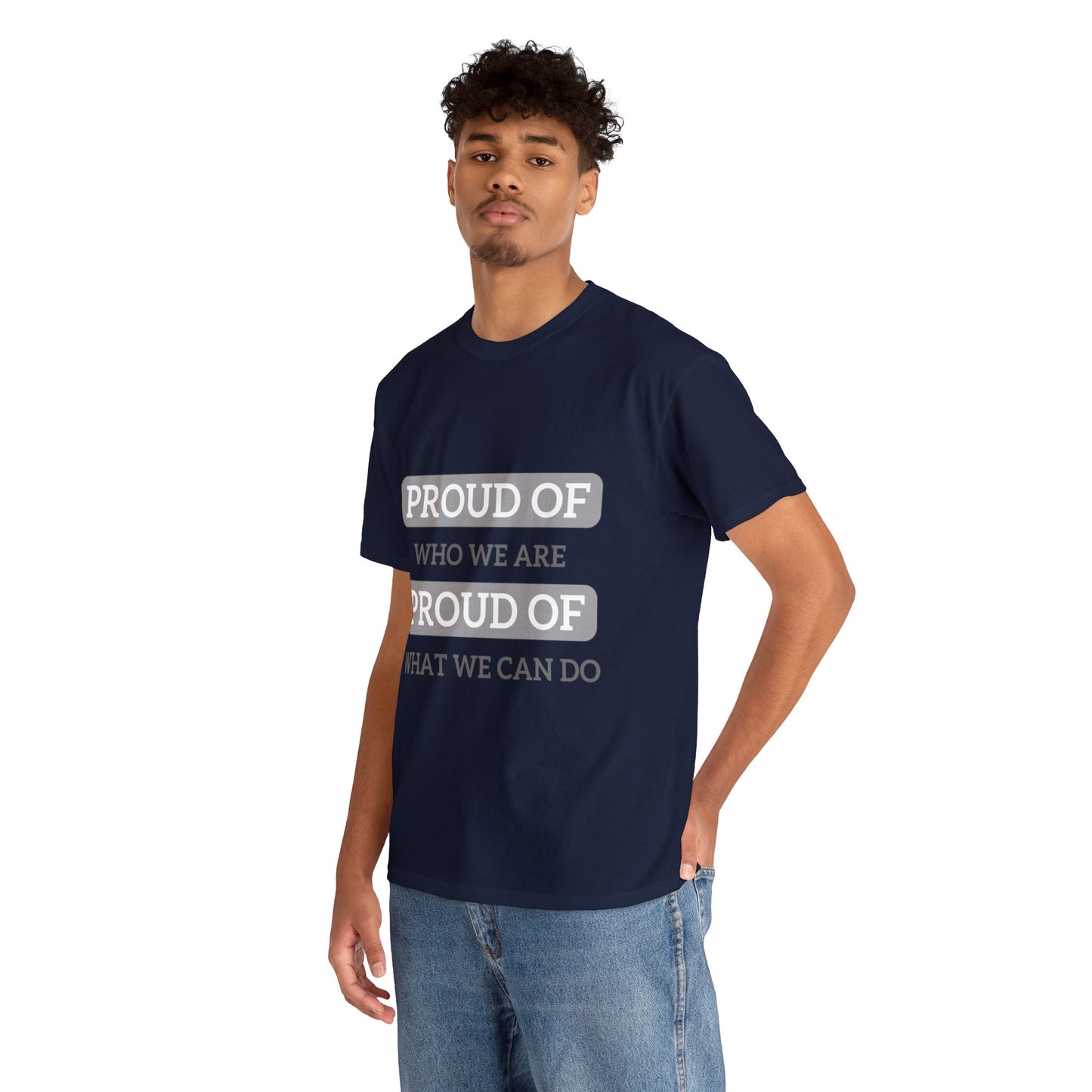 Unisex T-Shirt - Proud of Who We Are, Proud of What We Can Do