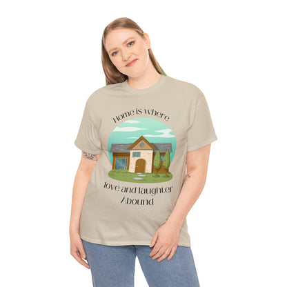 Unisex T-Shirt - Home is Where Love and Laughter Abound