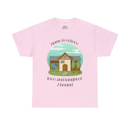 Unisex T-Shirt - Home is Where Love and Laughter Abound